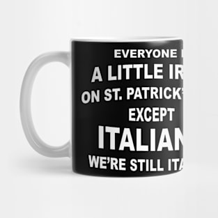 Everyone Is A Little Irish St. Patricks Day Except Italians Mug